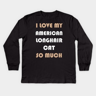 I Love My American Longhair Cat So Much Kids Long Sleeve T-Shirt